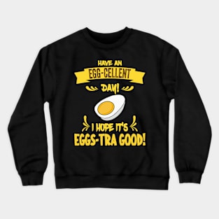 Have An Egg-Cellent Day - Funny Egg Pun Crewneck Sweatshirt